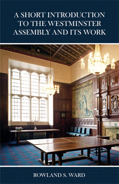 A Short Introduction to the Westminster Assembly and Its Work Paperback Tulip Publishing