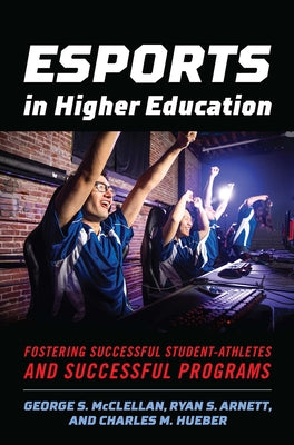 Esports in Higher Education: Fostering Successful Student-Athletes and Successful Programs Paperback Routledge