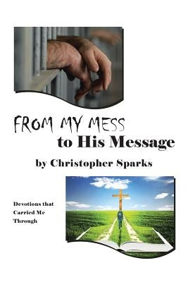 From My Mess to His Message: Devotions That Carried Me Through Paperback Christian Faith Publishing, Inc