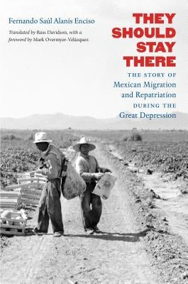 They Should Stay There: The Story of Mexican Migration and Repatriation During the Great Depression Paperback University of North Carolina Press