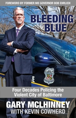Bleeding Blue: Four Decades Policing the Violent City of Baltimore by McLhinney, Gary