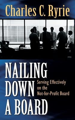 Nailing Down a Board: Serving Effectively on the Not-For-Profit Board Paperback Kregel Academic & Professional