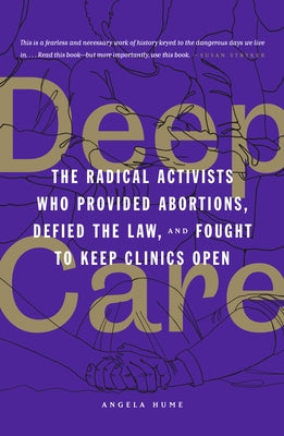 Deep Care: The Radical Activists Who Provided Abortions, Defied the Law, and Fought to Keep Clinics Open Paperback AK Press