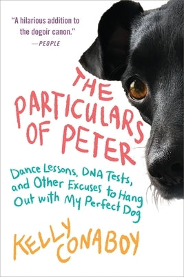 The Particulars of Peter: Dance Lessons, DNA Tests, and Other Excuses to Hang Out with My Perfect Dog Grand Central Publishing