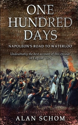 One Hundred Days: Napoleon's Road to Waterloo Paperback Independently Published
