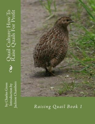 Quail Culture: How To Raise Quails For Profit: Raising Quail Book 1 Paperback Createspace Independent Publishing Platform