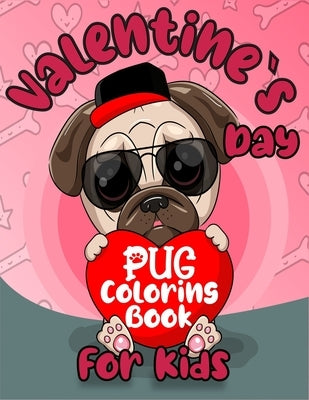 Valentine`s Day Pug Coloring Book For Kids: Pug Lovers Colouring with Valentine Features Fun Relax and Spread Love with This Unique Book Paperback Independently Published