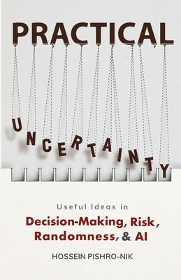 Practical Uncertainty: Useful Ideas in Decision-Making, Risk, Randomness, & AI Paperback Kappa Research, LLC
