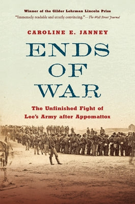 Ends of War: The Unfinished Fight of Lee's Army After Appomattox Paperback University of North Carolina Press