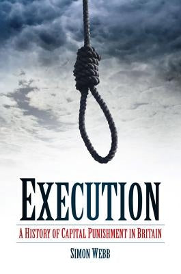 Execution: A History of Capital Punishment in Britain Paperback History Press