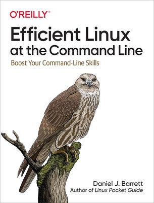 Efficient Linux at the Command Line: Boost Your Command-Line Skills O'Reilly Media