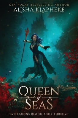 Queen of Seas: Dragons Rising Book Three Paperback Alisha Klapheke