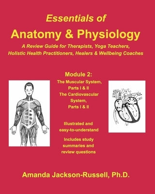 Essentials of Anatomy and Physiology - A Review Guide - Module 2: For Therapists, Yoga Teachers, Holistic Healers & Wellbeing Coaches Paperback Blurb