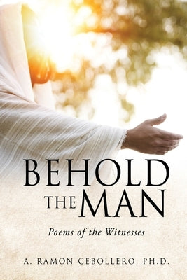 Behold the Man: Poems of the Witnesses Paperback Xulon Press
