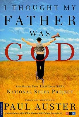 I Thought My Father Was God: And Other True Tales from NPR's National Story Project Paperback Picador USA