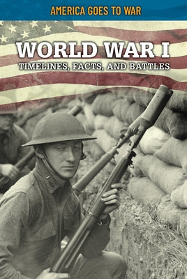 World War I: Timelines, Facts, and Battles Paperback Rosen Publishing Group