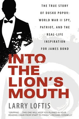 Into the Lion's Mouth: The True Story of Dusko Popov: World War II Spy, Patriot, and the Real-Life Inspiration for James Bond by Loftis, Larry