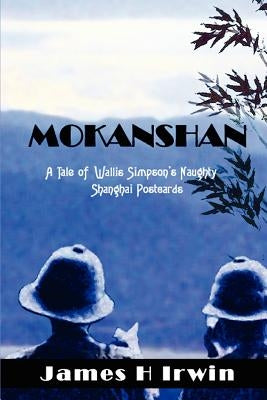 Mokanshan: A Tale of Wallis Simpson's Naughty Shanghai Postcards Paperback iUniverse