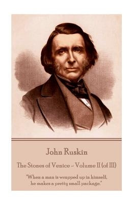 John Ruskin - The Stones of Venice - Volume II (of III): "When a man is wrapped up in himself, he makes a pretty small package." Paperback Chronicle Books (CA)