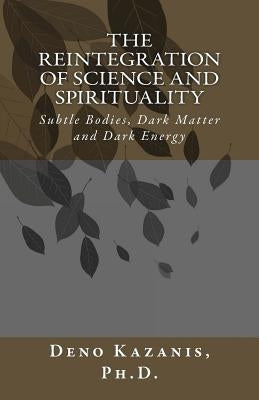 The Reintegration of Science and Spirituality: Subtle Bodies, Dark Matter and Dark Energy Paperback Styra Publications