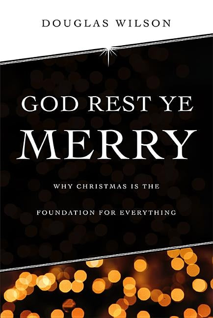 God Rest Ye Merry: Why Christmas is the Foundation for Everything Paperback Canon Press