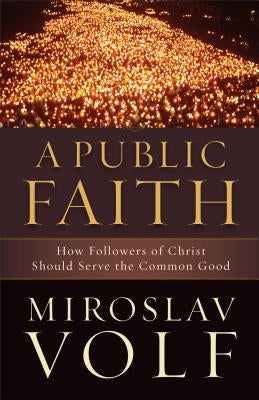 A Public Faith: How Followers of Christ Should Serve the Common Good Paperback Brazos Press