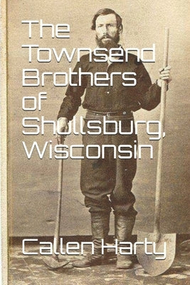 The Townsend Brothers of Shullsburg, Wisconsin Paperback Createspace Independent Publishing Platform