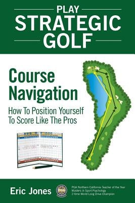Play Strategic Golf: Course Navigation: How To Position Yourself To Score Like The Pros Paperback Birdie Press