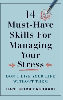 14 Must-Have Skills for Managing Your Stress: Don't Live Your Life Without Them by Fakhouri, Hani Spiro