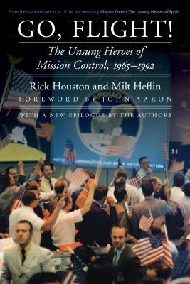 Go, Flight!: The Unsung Heroes of Mission Control, 1965-1992 Paperback University of Nebraska Press