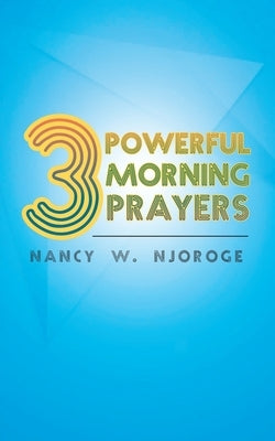 3 Powerful Morning Prayers by Njoroge, Nancy W.