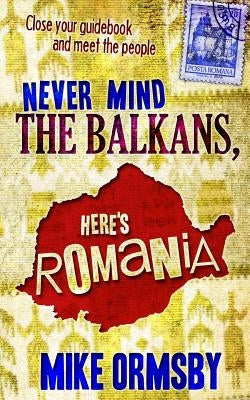 Paperback book titled "Never Mind the Balkans, Here's Romania" by Createspace Independent Publishing Platform, featuring a colorful cover.
