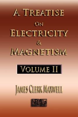 A Treatise On Electricity And Magnetism - Volume Two - Illustrated Paperback Merchant Books