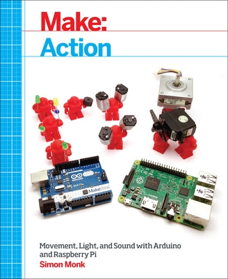 Make: Action: Movement, Light, and Sound with Arduino and Raspberry Pi Paperback Make Community, LLC