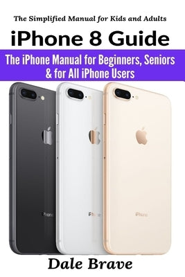 iPhone 8 Guide: The iPhone Manual for Beginners, Seniors & for All iPhone Users Paperback User Manual Press