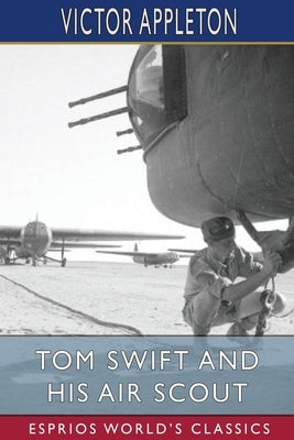 Tom Swift and His Air Scout (Esprios Classics): or, Uncle Sam's Mastery of the Sky Paperback Blurb