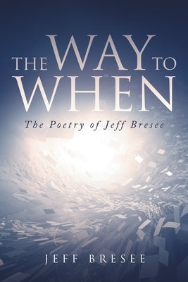The Way To When: The Poetry of Jeff Bresee Paperback Primix Publishing