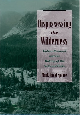 Dispossessing the Wilderness: Indian Removal and the Making of the National Parks Paperback Oxford University Press, USA