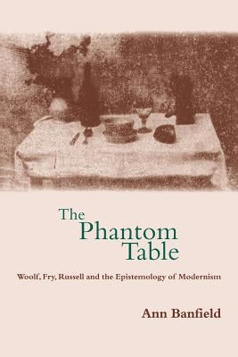 The Phantom Table: Woolf, Fry, Russell and the Epistemology of Modernism Paperback Cambridge University Press