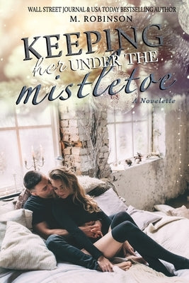 Keeping Her Under The Mistletoe: Novelette Paperback Independently Published
