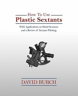 How to Use Plastic Sextants: With Applications to Metal Sextants and a Review of Sextant Piloting Paperback Starpath Publications