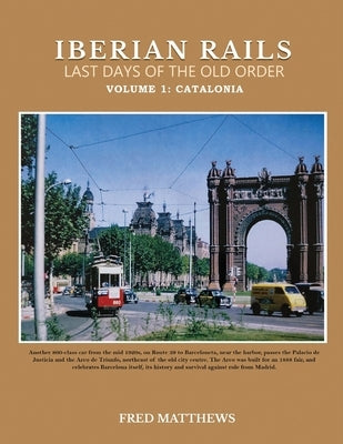Iberian Rails Last Days Of The Old Order: Volume 1 Catalonia Paperback Gotham Books