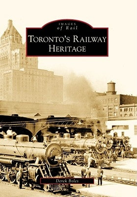 Toronto's Railway Heritage Paperback Arcadia Publishing (SC)