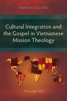 Cultural Integration and the Gospel in Vietnamese Mission Theology: A Paradigm Shift Paperback Langham Monographs