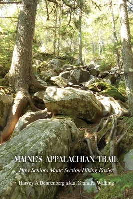 Maine's Appalachian Trail: How Seniors Made Section Hiking Easier Paperback Dorrance Publishing Co.