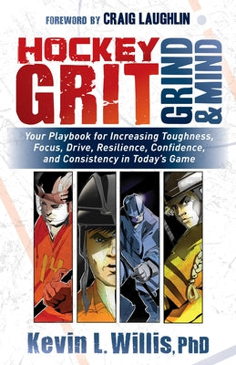 Hockey Grit, Grind, and Mind: Your Playbook for Increasing Toughness, Focus, Drive, Resilience, Confidence, and Consistency in Today's Game Morgan James Publishing