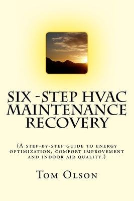 Six-Step HVAC Maintenance Recovery: (A step-by-step guide to energy optimization, comfort improvement and indoor air quality.) by Olson, Tom