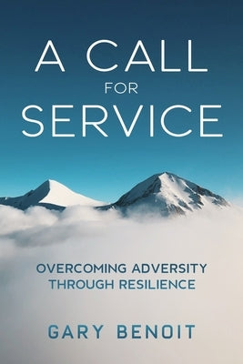 A Call for Service: Overcoming Adversity through Resilience by Benoit, Gary