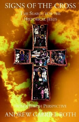 Signs of the Cross: The Search for the Historical Jesus from a Jewish Perspective Paperback Xlibris