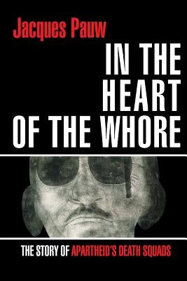 In the Heart of the Whore: The Story of Apartheid's Death Squads Paperback Jonathan Ball Publishers